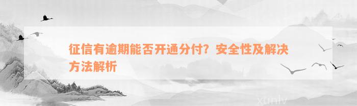 征信有逾期能否开通分付？安全性及解决方法解析