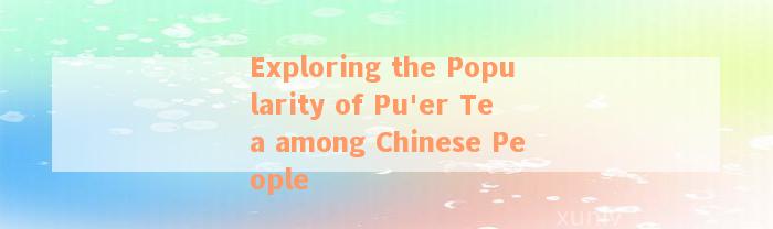 Exploring the Popularity of Pu'er Tea among Chinese People