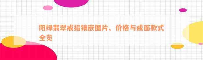 阳绿翡翠戒指镶嵌图片、价格与戒面款式全览