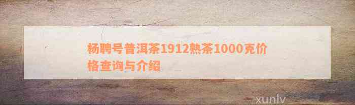 杨聘号普洱茶1912熟茶1000克价格查询与介绍