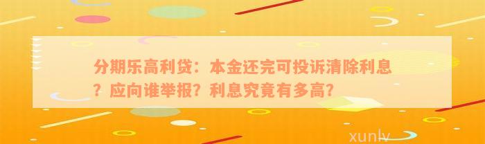 分期乐高利贷：本金还完可投诉清除利息？应向谁举报？利息究竟有多高？