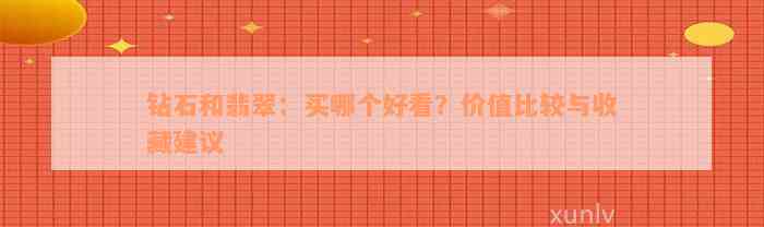 钻石和翡翠：买哪个好看？价值比较与收藏建议