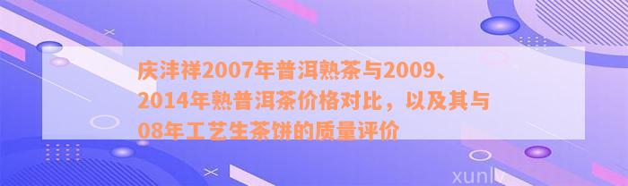 庆沣祥2007年普洱熟茶与2009、2014年熟普洱茶价格对比，以及其与08年工艺生茶饼的质量评价