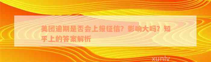 美团逾期是否会上报征信？影响大吗？知乎上的答案解析