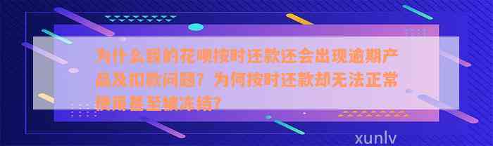 为什么我的花呗按时还款还会出现逾期产品及扣款问题？为何按时还款却无法正常使用甚至被冻结？