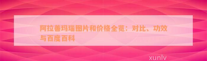 阿拉善玛瑙图片和价格全览：对比、功效与百度百科