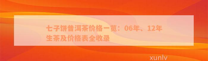 七子饼普洱茶价格一览：06年、12年生茶及价格表全收录