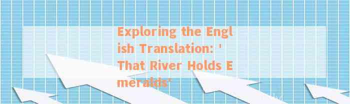 Exploring the English Translation: 'That River Holds Emeralds'