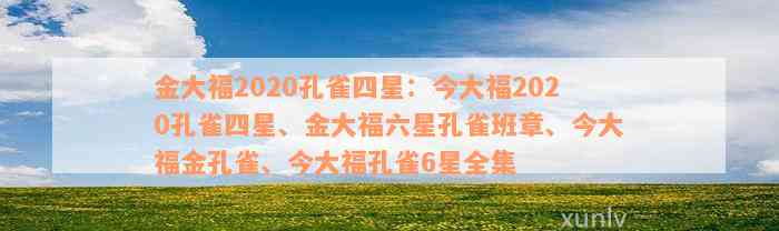 金大福2020孔雀四星：今大福2020孔雀四星、金大福六星孔雀班章、今大福金孔雀、今大福孔雀6星全集