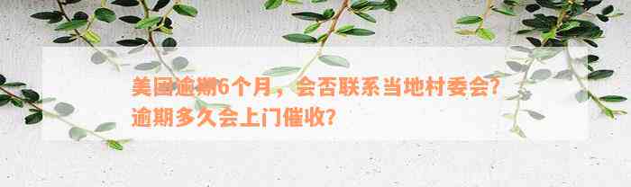 美团逾期6个月，会否联系当地村委会？逾期多久会上门催收？