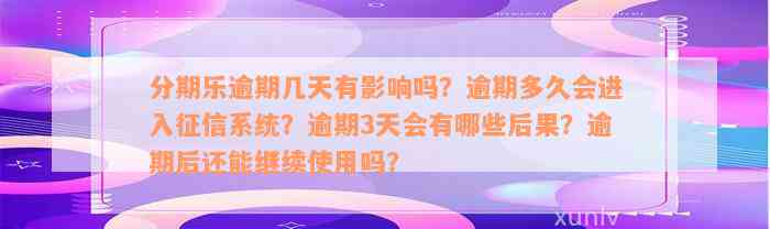 分期乐逾期几天有影响吗？逾期多久会进入征信系统？逾期3天会有哪些后果？逾期后还能继续使用吗？