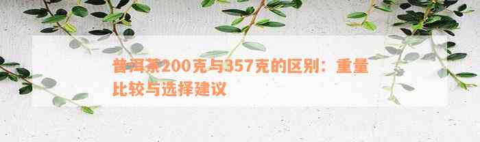 普洱茶200克与357克的区别：重量比较与选择建议