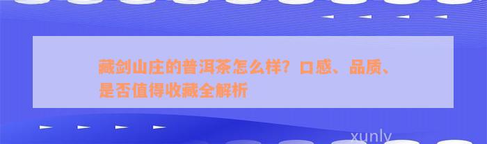 藏剑山庄的普洱茶怎么样？口感、品质、是否值得收藏全解析