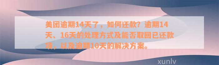 美团逾期14天了，如何还款？逾期14天、16天的处理方式及能否取回已还款项，以及逾期10天的解决方案。