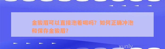 金骏眉可以直接泡着喝吗？如何正确冲泡和保存金骏眉？