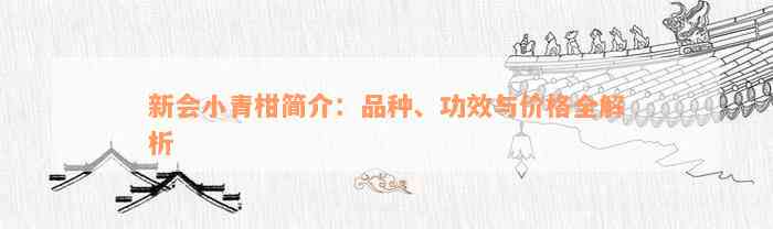 新会小青柑简介：品种、功效与价格全解析