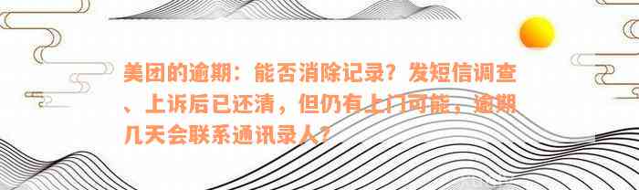 美团的逾期：能否消除记录？发短信调查、上诉后已还清，但仍有上门可能，逾期几天会联系通讯录人？