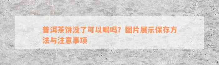 普洱茶饼没了可以喝吗？图片展示保存方法与注意事项