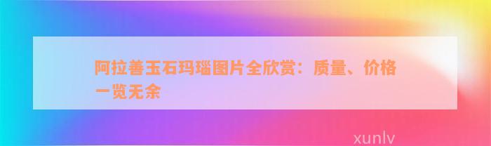 阿拉善玉石玛瑙图片全欣赏：质量、价格一览无余