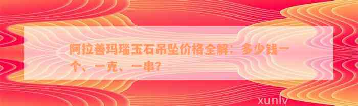 阿拉善玛瑙玉石吊坠价格全解：多少钱一个、一克、一串？