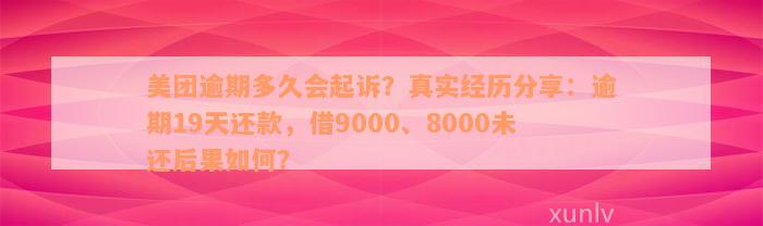 美团逾期多久会起诉？真实经历分享：逾期19天还款，借9000、8000未还后果如何？