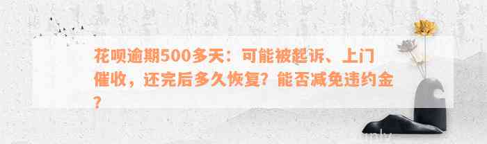 花呗逾期500多天：可能被起诉、上门催收，还完后多久恢复？能否减免违约金？