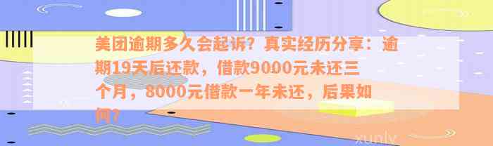 美团逾期多久会起诉？真实经历分享：逾期19天后还款，借款9000元未还三个月，8000元借款一年未还，后果如何？