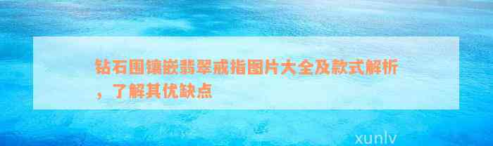 钻石围镶嵌翡翠戒指图片大全及款式解析，了解其优缺点