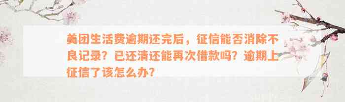 美团生活费逾期还完后，征信能否消除不良记录？已还清还能再次借款吗？逾期上征信了该怎么办？