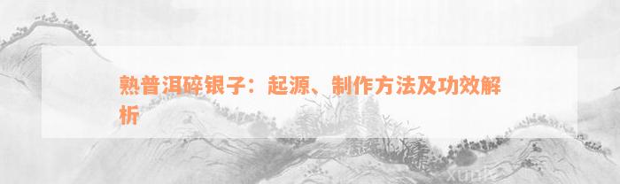 熟普洱碎银子：起源、制作方法及功效解析