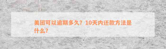 美团可以逾期多久？10天内还款方法是什么？