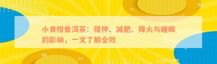 小青柑普洱茶：提神、减肥、降火与睡眠的影响，一文了解全效