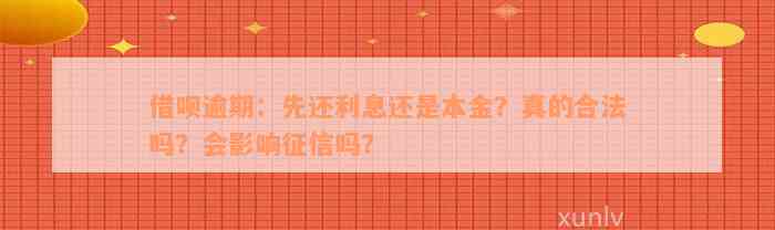 借呗逾期：先还利息还是本金？真的合法吗？会影响征信吗？