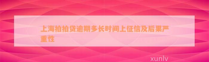 上海拍拍贷逾期多长时间上征信及后果严重性