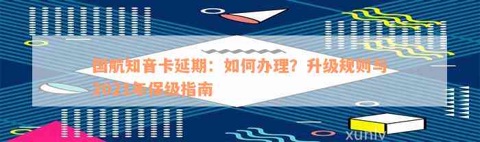 国航知音卡延期：如何办理？升级规则与2021年保级指南