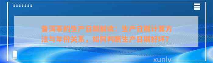 普洱茶的生产日期解读：生产日期计算方法与年份关系，如何判断生产日期好坏？