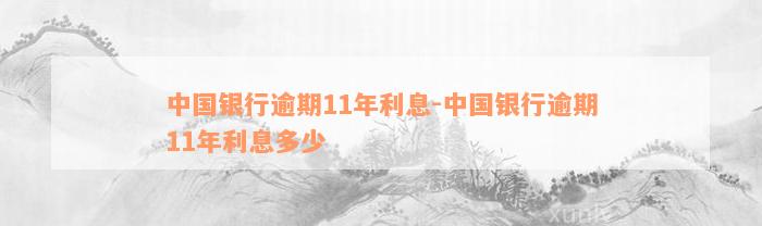 中国银行逾期11年利息-中国银行逾期11年利息多少