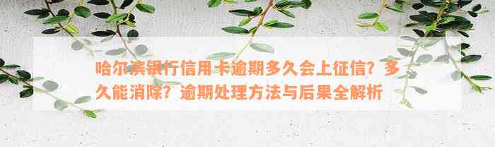 哈尔滨银行信用卡逾期多久会上征信？多久能消除？逾期处理方法与后果全解析