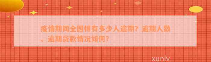 疫情期间全国得有多少人逾期？逾期人数、逾期贷款情况如何？