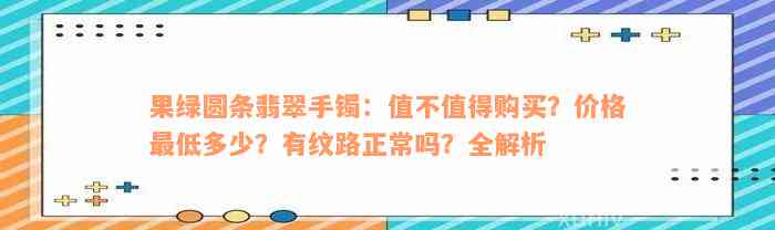 果绿圆条翡翠手镯：值不值得购买？价格最低多少？有纹路正常吗？全解析