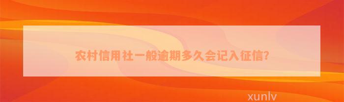 农村信用社一般逾期多久会记入征信？