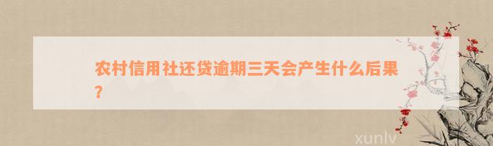 农村信用社还贷逾期三天会产生什么后果？