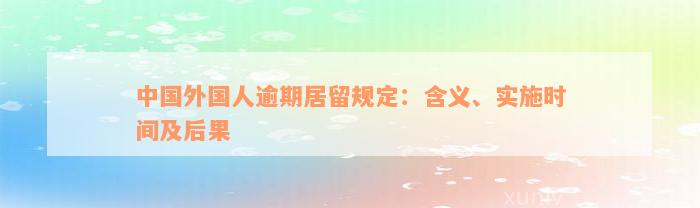 中国外国人逾期居留规定：含义、实施时间及后果