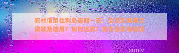 农村信用社利息逾期一天：会否影响再次贷款及信用？如何还款？是否会影响征信？