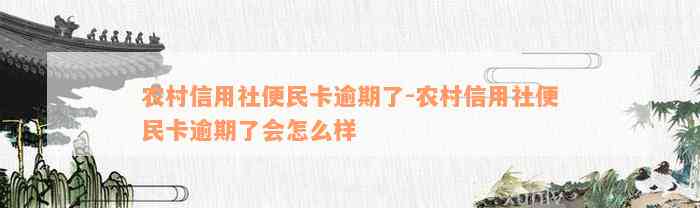 农村信用社便民卡逾期了-农村信用社便民卡逾期了会怎么样