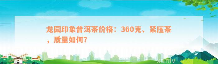 龙园印象普洱茶价格：360克、紧压茶，质量如何？