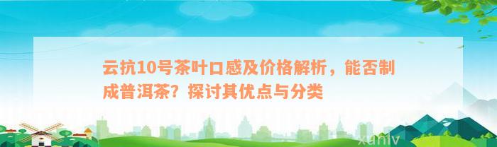 云抗10号茶叶口感及价格解析，能否制成普洱茶？探讨其优点与分类