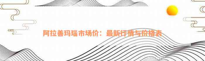 阿拉善玛瑙市场价：最新行情与价格表