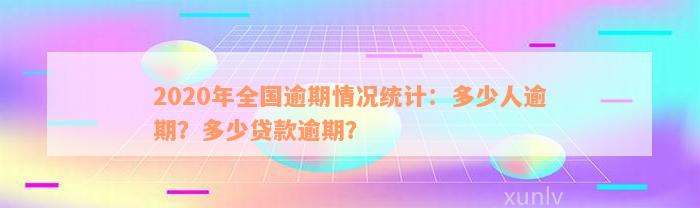 2020年全国逾期情况统计：多少人逾期？多少贷款逾期？