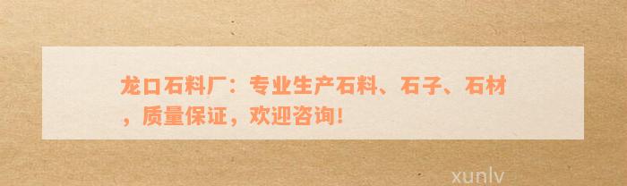 龙口石料厂：专业生产石料、石子、石材，质量保证，欢迎咨询！